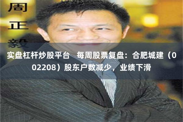 实盘杠杆炒股平台   每周股票复盘：合肥城建（002208）股东户数减少，业绩下滑