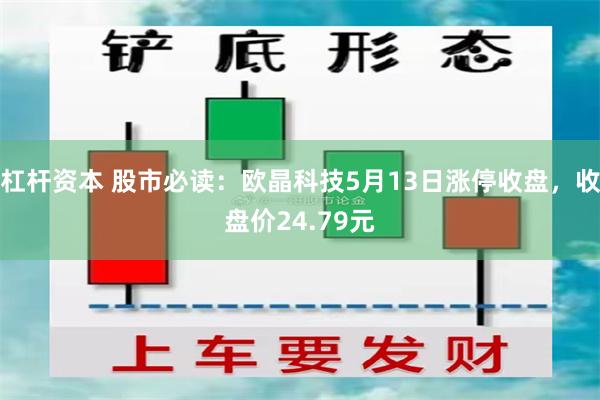 杠杆资本 股市必读：欧晶科技5月13日涨停收盘，收盘价24.79元